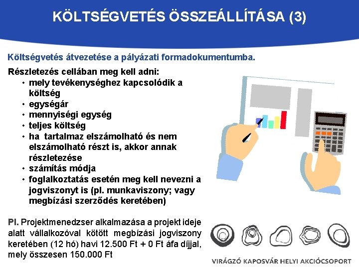 KÖLTSÉGVETÉS ÖSSZEÁLLÍTÁSA (3) Költségvetés átvezetése a pályázati formadokumentumba. Részletezés cellában meg kell adni: •