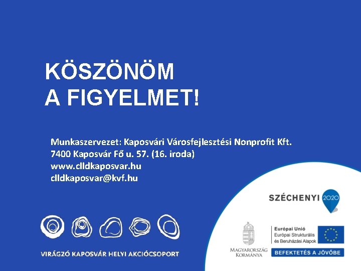 KÖSZÖNÖM A FIGYELMET! Munkaszervezet: Kaposvári Városfejlesztési Nonprofit Kft. 7400 Kaposvár Fő u. 57. (16.