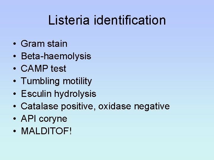 Listeria identification • • Gram stain Beta-haemolysis CAMP test Tumbling motility Esculin hydrolysis Catalase