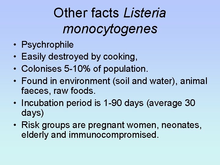 Other facts Listeria monocytogenes • • Psychrophile Easily destroyed by cooking, Colonises 5 -10%