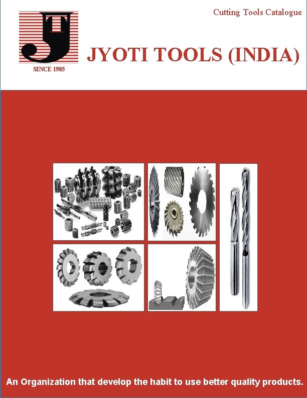 Cutting Tools Catalogue JYOTI TOOLS (INDIA) SINCE 1985 An Organization that develop the habit