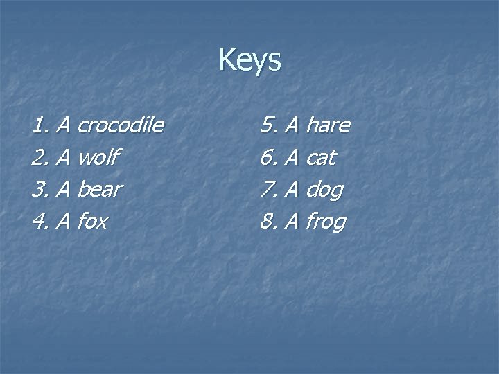 Keys 1. А crocodile 2. А wolf 3. А bear 4. А fox 5.