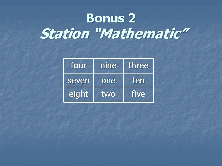 Bonus 2 Station “Mathematic” four nine three seven one ten eight two five 