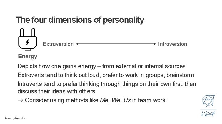 The four dimensions of personality Extraversion Introversion Energy Depicts how one gains energy –