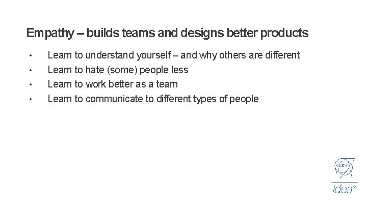 Empathy – builds teams and designs better products • • Learn to understand yourself