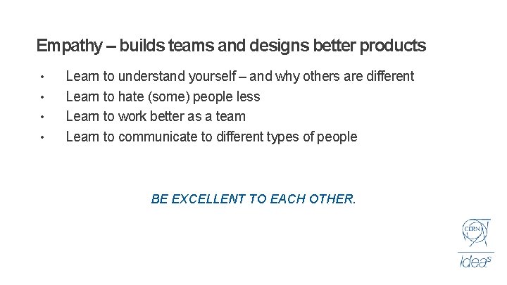 Empathy – builds teams and designs better products • • Learn to understand yourself