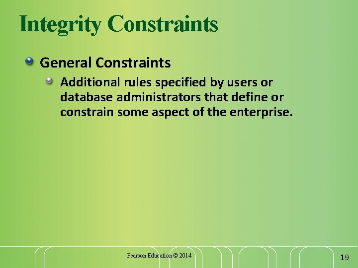 Integrity Constraints General Constraints Additional rules specified by users or database administrators that define
