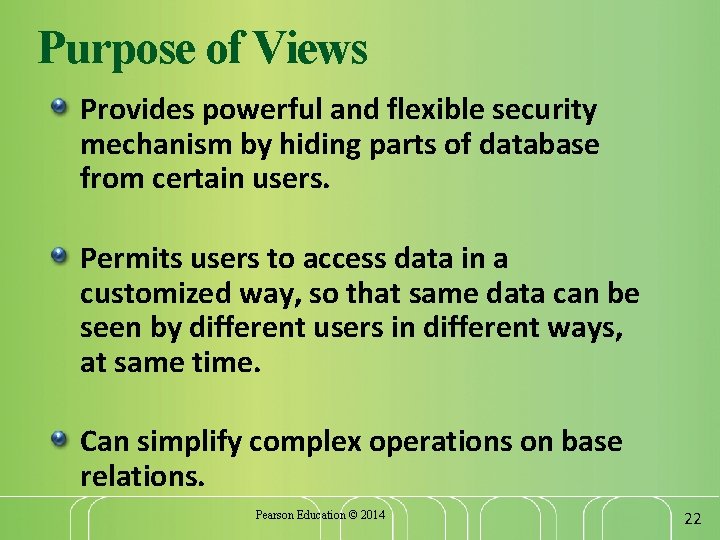 Purpose of Views Provides powerful and flexible security mechanism by hiding parts of database