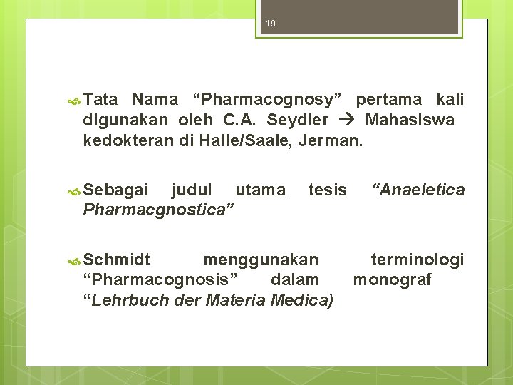 19 Tata Nama “Pharmacognosy” pertama kali digunakan oleh C. A. Seydler Mahasiswa kedokteran di