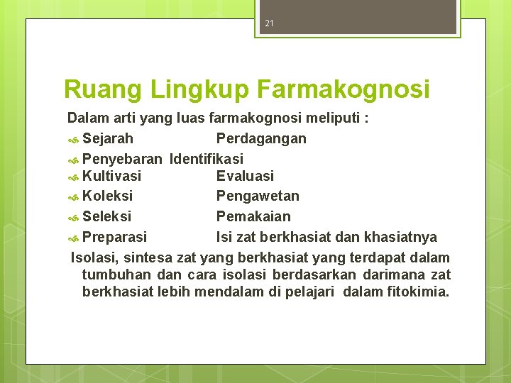 21 Ruang Lingkup Farmakognosi Dalam arti yang luas farmakognosi meliputi : Sejarah Perdagangan Penyebaran