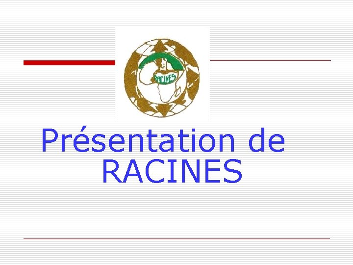 Présentation de RACINES Présentation de RACINES
