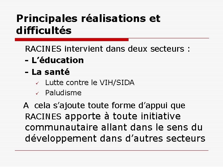 Principales réalisations et difficultés RACINES intervient dans deux secteurs : - L’éducation - La Principales réalisations et difficultés RACINES intervient dans deux secteurs : - L’éducation - La