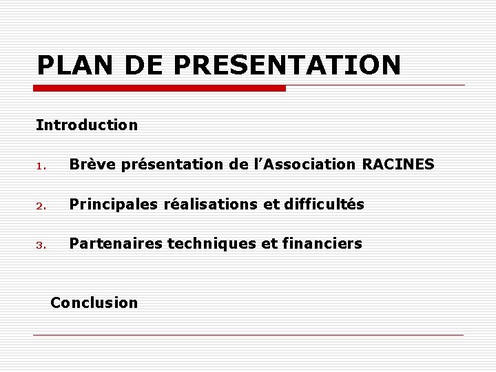 PLAN DE PRESENTATION Introduction 1. Brève présentation de l’Association RACINES 2. Principales réalisations et PLAN DE PRESENTATION Introduction 1. Brève présentation de l’Association RACINES 2. Principales réalisations et
