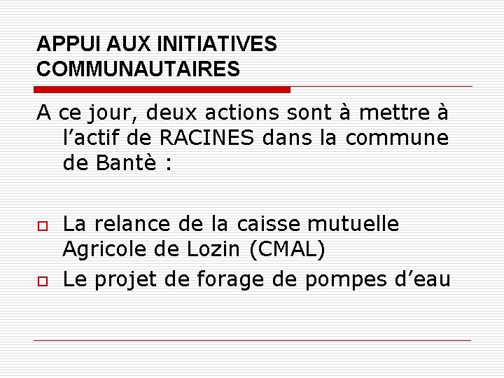 APPUI AUX INITIATIVES COMMUNAUTAIRES A ce jour, deux actions sont à mettre à l’actif APPUI AUX INITIATIVES COMMUNAUTAIRES A ce jour, deux actions sont à mettre à l’actif