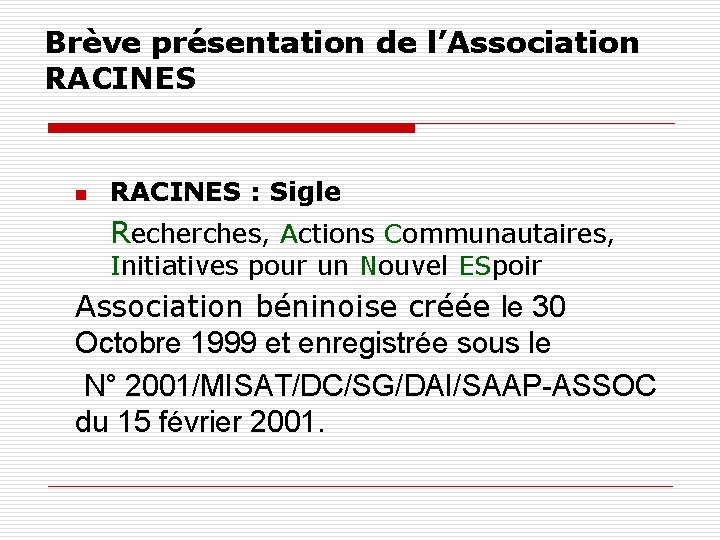 Brève présentation de l’Association RACINES : Sigle Recherches, Actions Communautaires, Initiatives pour un Nouvel Brève présentation de l’Association RACINES : Sigle Recherches, Actions Communautaires, Initiatives pour un Nouvel
