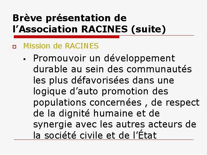 Brève présentation de l’Association RACINES (suite) o Mission de RACINES § Promouvoir un développement Brève présentation de l’Association RACINES (suite) o Mission de RACINES § Promouvoir un développement