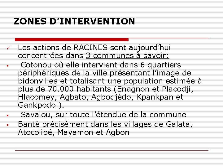ZONES D’INTERVENTION § § § Les actions de RACINES sont aujourd’hui concentrées dans 3 ZONES D’INTERVENTION § § § Les actions de RACINES sont aujourd’hui concentrées dans 3
