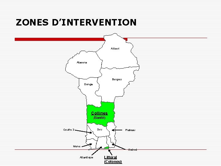 ZONES D’INTERVENTION Alibori Atacora Borgou Donga Collines (Bantè) Zou Couffo 3 Plateau Mono Ouémé ZONES D’INTERVENTION Alibori Atacora Borgou Donga Collines (Bantè) Zou Couffo 3 Plateau Mono Ouémé