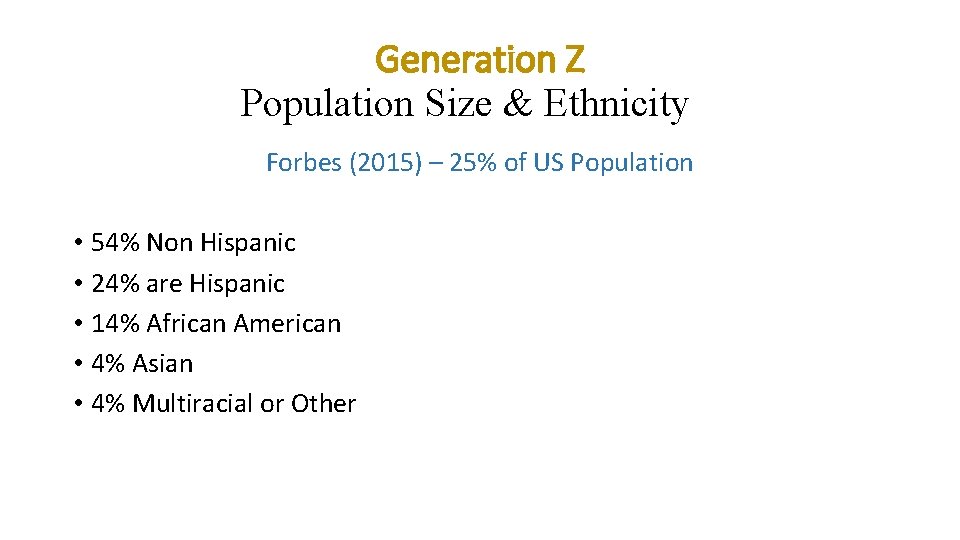 Generation Z Population Size & Ethnicity Forbes (2015) – 25% of US Population • Generation Z Population Size & Ethnicity Forbes (2015) – 25% of US Population •