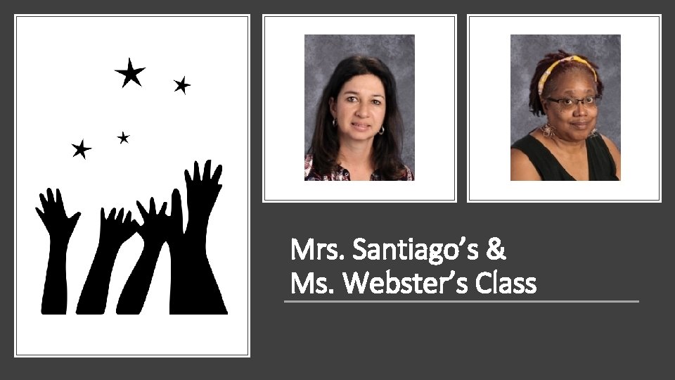 Mrs. Santiago’s & Ms. Webster’s Class 