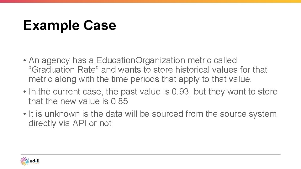 Example Case • An agency has a Education. Organization metric called “Graduation Rate” and