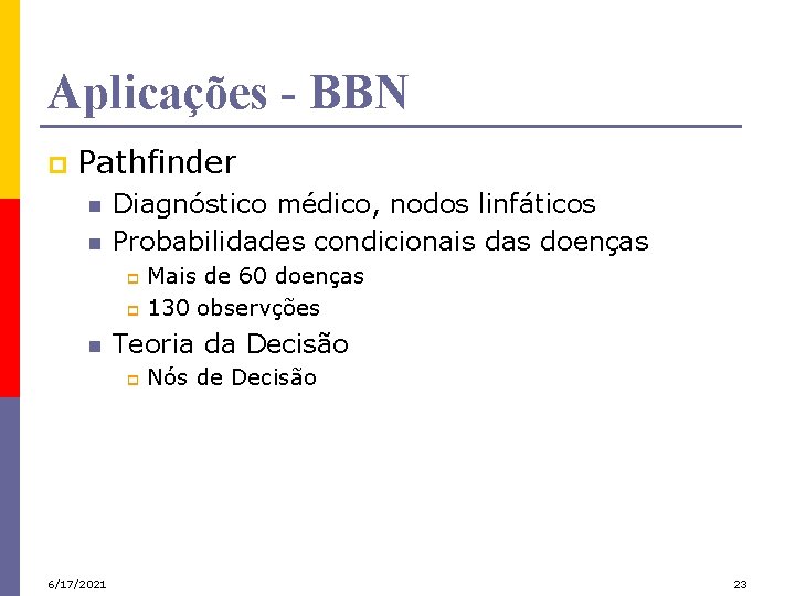 Aplicações - BBN p Pathfinder n n Diagnóstico médico, nodos linfáticos Probabilidades condicionais das