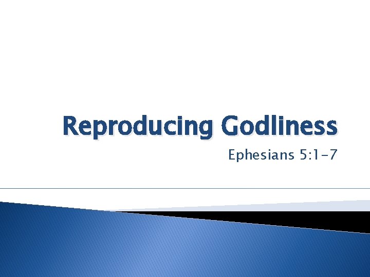 Reproducing Godliness Ephesians 5: 1 -7 