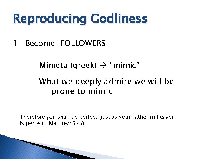 Reproducing Godliness 1. Become FOLLOWERS Mimeta (greek) “mimic” What we deeply admire we will