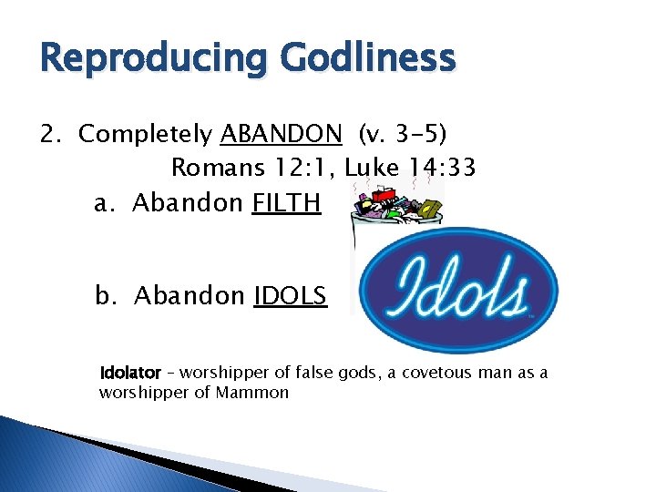 Reproducing Godliness 2. Completely ABANDON (v. 3 -5) Romans 12: 1, Luke 14: 33