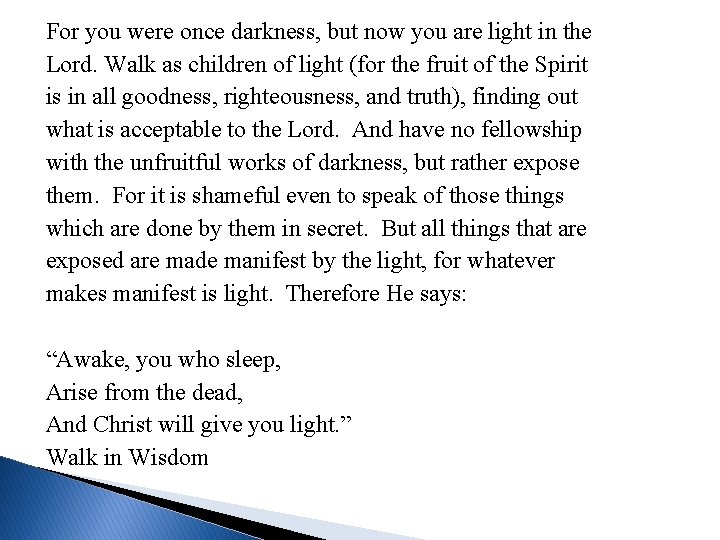 For you were once darkness, but now you are light in the Lord. Walk