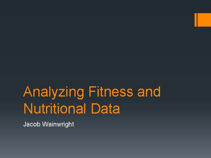 Analyzing Fitness and Nutritional Data Jacob Wainwright 