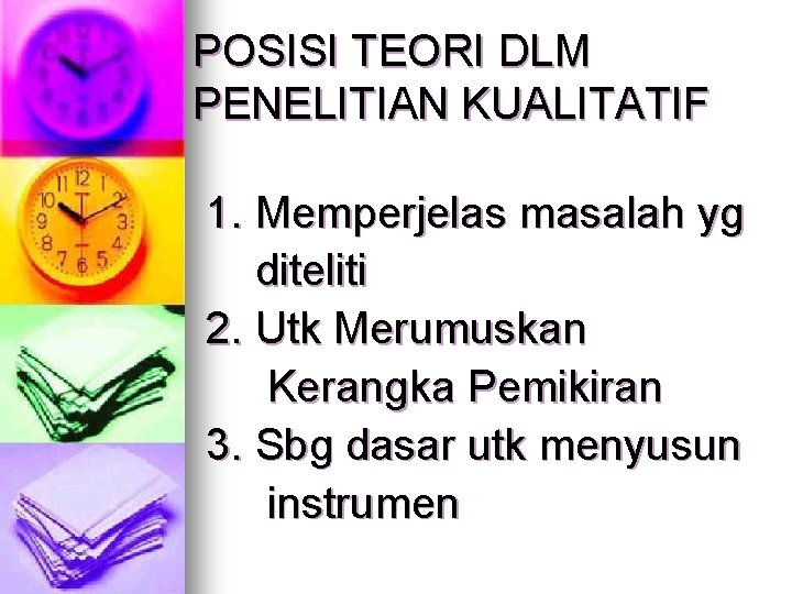 POSISI TEORI DLM PENELITIAN KUALITATIF 1. Memperjelas masalah yg diteliti 2. Utk Merumuskan Kerangka