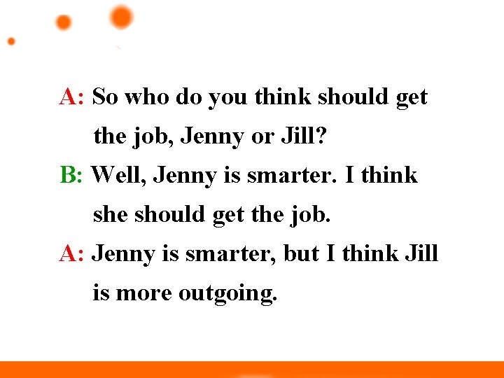 A: So who do you think should get the job, Jenny or Jill? B: