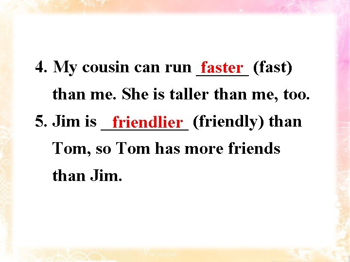 4. My cousin can run ______ faster (fast) than me. She is taller than
