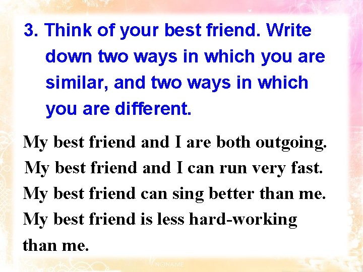 3. Think of your best friend. Write down two ways in which you are