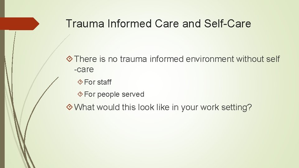 Trauma Informed Care and Self-Care There is no trauma informed environment without self -care