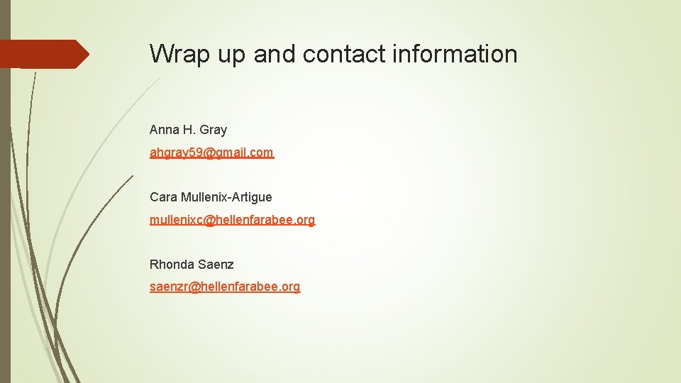 Wrap up and contact information Anna H. Gray ahgray 59@gmail. com Cara Mullenix-Artigue mullenixc@hellenfarabee.