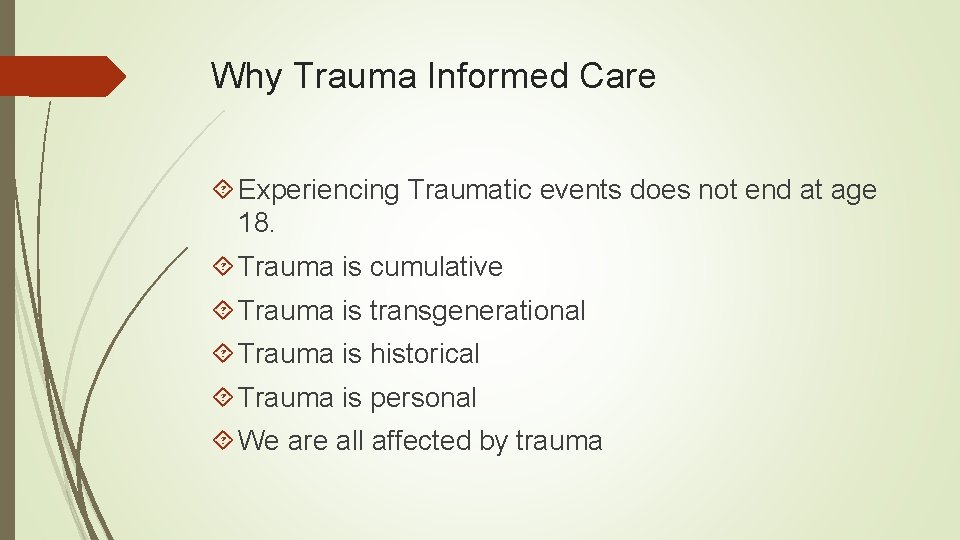Why Trauma Informed Care Experiencing Traumatic events does not end at age 18. Trauma