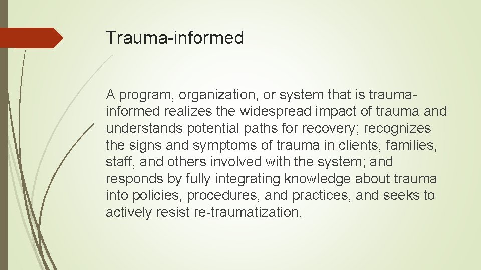 Trauma-informed A program, organization, or system that is traumainformed realizes the widespread impact of
