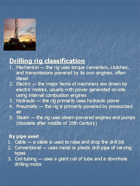 Drilling rig classification 1. Mechanical — the rig uses torque converters, clutches, and transmissions