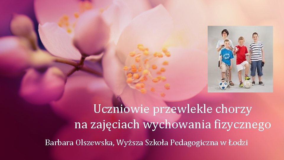 Uczniowie przewlekle chorzy na zajęciach wychowania fizycznego Barbara Olszewska, Wyższa Szkoła Pedagogiczna w Łodzi