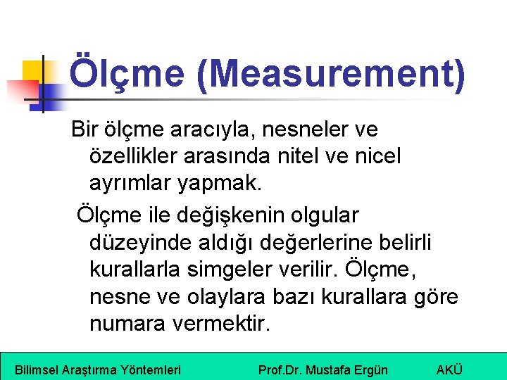 Ölçme (Measurement) Bir ölçme aracıyla, nesneler ve özellikler arasında nitel ve nicel ayrımlar yapmak.