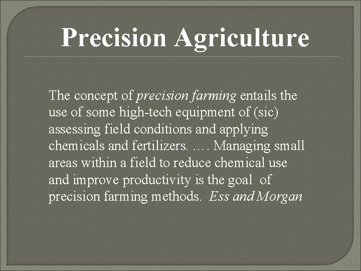 Precision Agriculture The concept of precision farming entails the use of some high-tech equipment