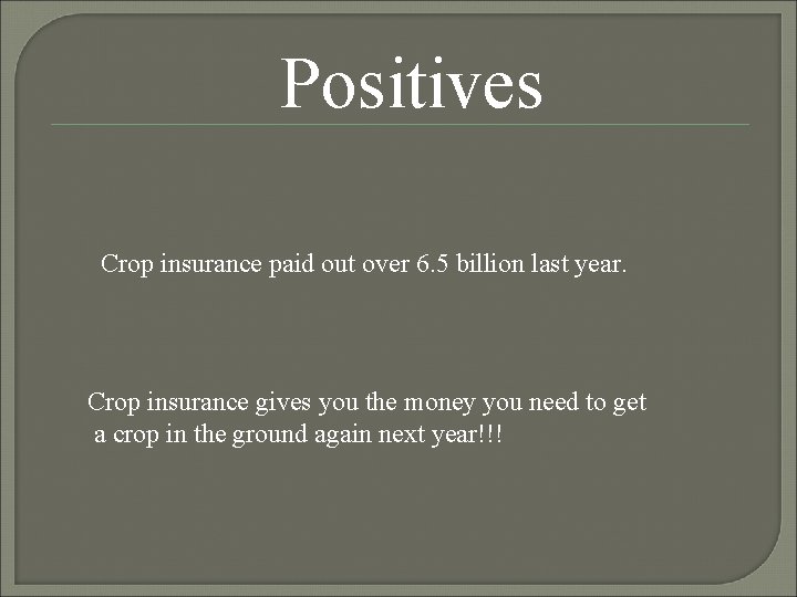 Positives Crop insurance paid out over 6. 5 billion last year. Crop insurance gives