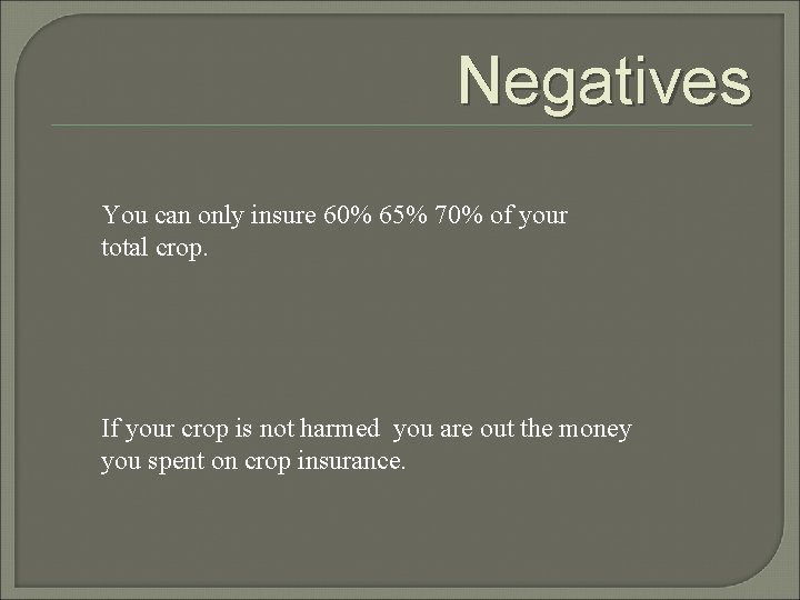 Negatives You can only insure 60% 65% 70% of your total crop. If your