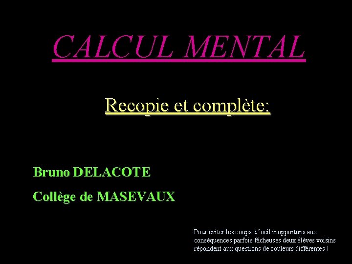 CALCUL MENTAL Recopie et complète: Bruno DELACOTE Collège de MASEVAUX Pour éviter les coups