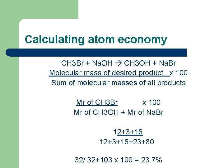 Calculating atom economy CH 3 Br + Na. OH CH 3 OH + Na.