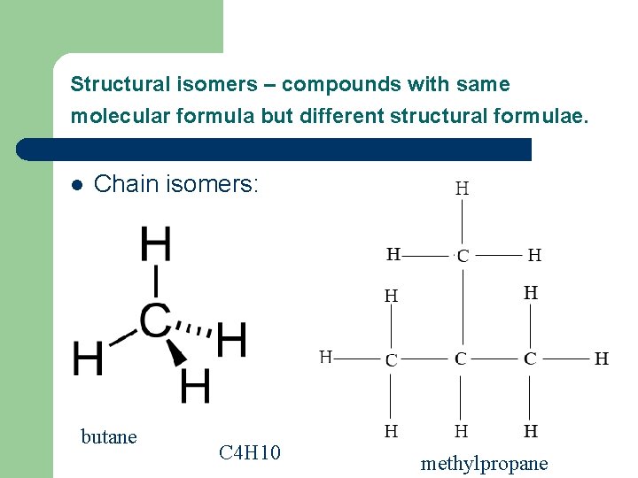 Structural isomers – compounds with same molecular formula but different structural formulae. l Chain