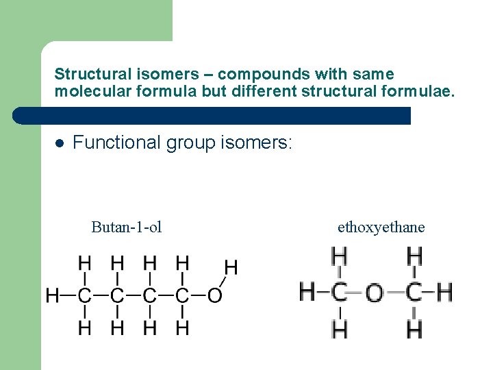 Structural isomers – compounds with same molecular formula but different structural formulae. l Functional