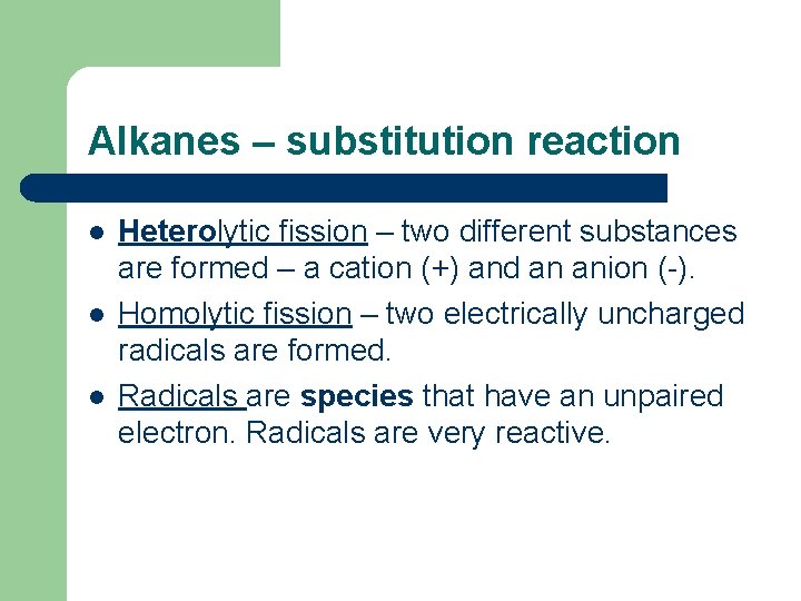 Alkanes – substitution reaction l l l Heterolytic fission – two different substances are
